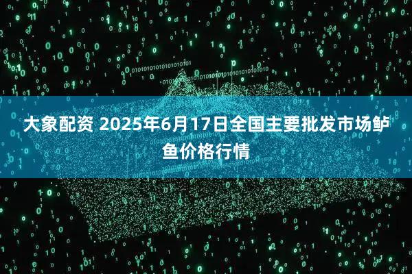 大象配资 2025年6月17日全国主要批发市场鲈鱼价格行情