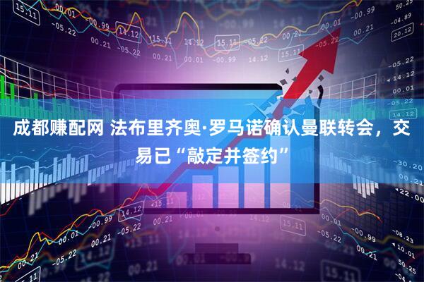 成都赚配网 法布里齐奥·罗马诺确认曼联转会，交易已“敲定并签约”